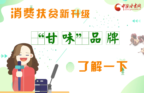 圖解|消費(fèi)扶貧新升級(jí) “甘味”品牌了解一下！