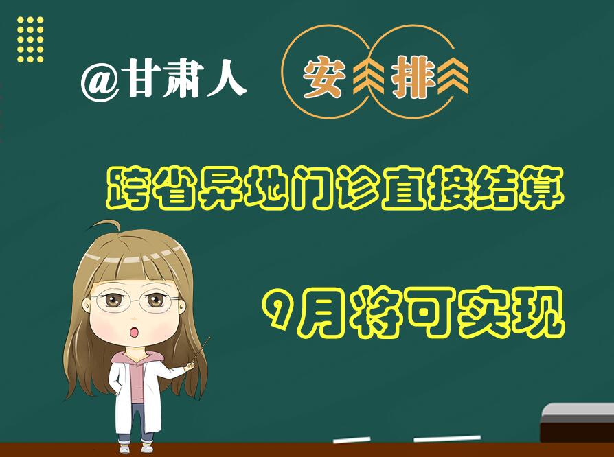 長圖|@甘肅人  安排！跨省異地門診直接結(jié)算9月將可實現(xiàn)