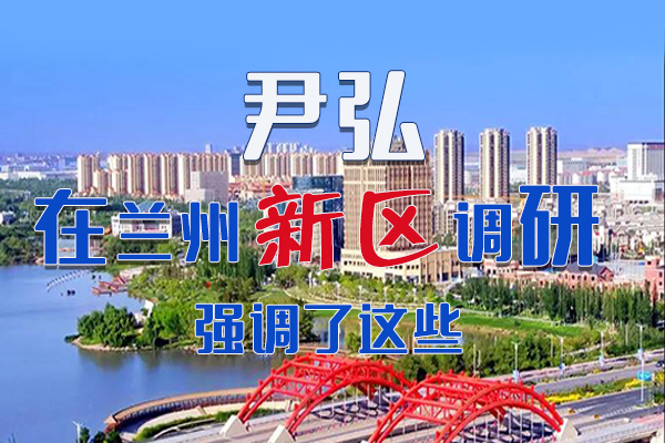 【甘快看·圖解】尹弘書記在蘭州新區(qū)調(diào)研時(shí)強(qiáng)調(diào)了這些！