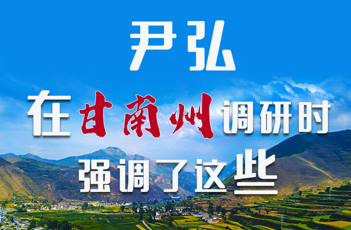 圖解|尹弘書記在甘南州調(diào)研時(shí)強(qiáng)調(diào)了這些！