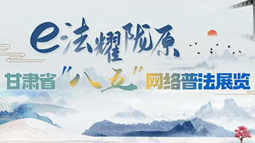 【專(zhuān)題】e法耀隴原 甘肅省“八五”網(wǎng)絡(luò)普法展覽