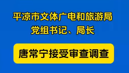 平?jīng)鍪形捏w廣電和旅游局黨組書記、局長(zhǎng)唐常寧接受審查調(diào)查